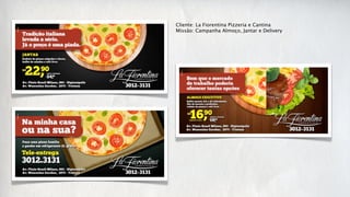 Cliente: La Fiorentina Pizzeria e Cantina
Missão: Campanha Almoço, Jantar e Delivery
 