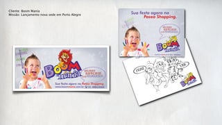 Cliente: Boom Mania
Missão: Lançamento nova sede em Porto Alegre
 