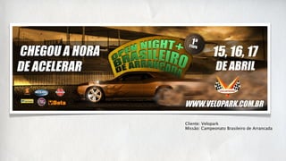 Cliente: Velopark
Missão: Campeonato Brasileiro de Arrancada
 