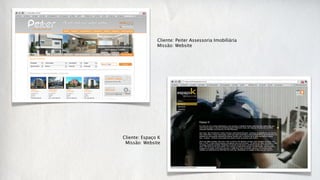 Cliente: Peiter Assessoria Imobiliária
               Missão: Website




Cliente: Espaço K
 Missão: Website
 