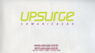 www.upsurge.com.br
 alo@upsurge.com.br
+55 51 3307.1328 / 3779.1328
 