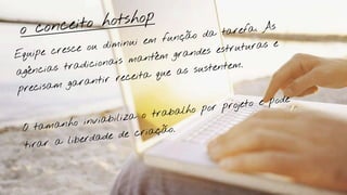 ceito hotshop
 o con                                    da tar  efa. As
                                  função
                 ou di minui em                    turas e
        cresce                            es estru
Equipe                            m grand
               dicionai s mantê
         s tra                              tentem.
agência
                           eita qu e as sus
         m gara   ntir rec
precisa
                                               projeto e pode
                              o trab alho por
           nho inv iabiliza
 O tama                        iação.
                      e de cr
    irar a  liberdad
  t
 