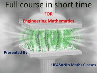 Full course in short time
FOR
Engineering Mathematics
Presented By
UPASANI’s Maths Classes
 