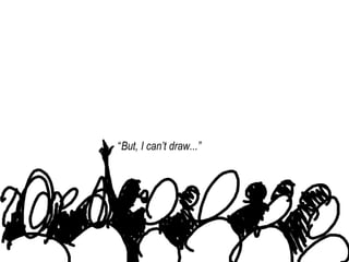 “ But, I can’t draw...” 