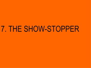 7. THE SHOW-STOPPER 