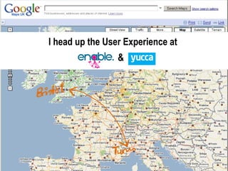 I head up the User Experience at  & 