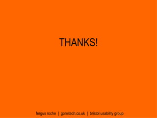 THANKS! fergus roche  |  gomitech.co.uk  |  bristol usability group 