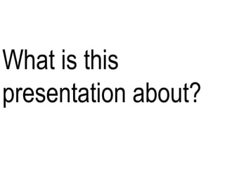 What is this presentation about? 