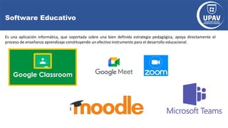 Software Educativo
Es una aplicación informática, que soportada sobre una bien definida estrategia pedagógica, apoya directamente el
proceso de enseñanza aprendizaje constituyendo un efectivo instrumento para el desarrollo educacional.
 