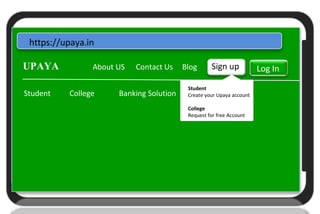 Upaya
U
https://upaya.in
UPAYA About US Contact Us Blog Sign up Log In
Student College Banking Solution
Student
Create your Upaya account
College
Request for free Account
 