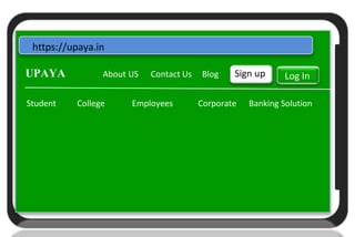Upaya
U
https://upaya.in
UPAYA About US Contact Us Blog Sign up Log In
Student College Employees Corporate Banking Solution
 
