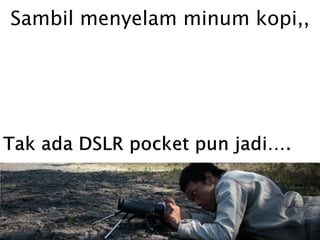 Sambil menyelam minum kopi,,
 