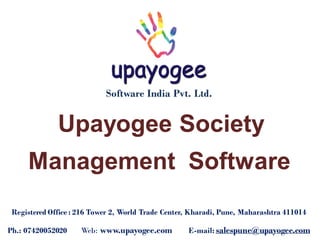 Software India Pvt. Ltd.
Registered Office : 216 Tower 2, World Trade Center, Kharadi, Pune, Maharashtra 411014
Ph.: 07420052020 Web: www.upayogee.com E-mail: salespune@upayogee.com
Upayogee Society
Management Software
 