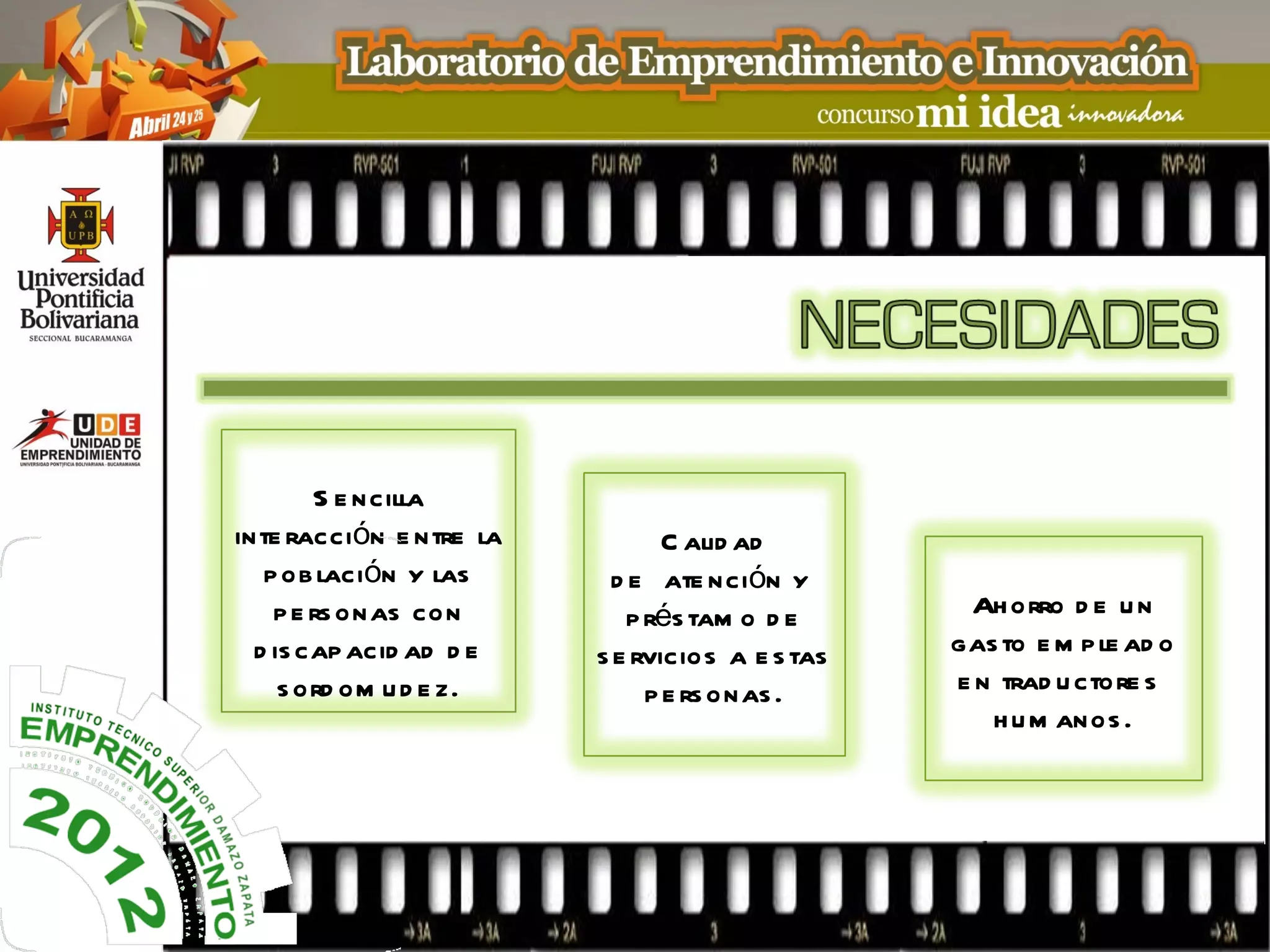 S e ncilla
inte racción e ntre la          C alid ad
   p ob lación y las       d e ate nción y
    p e rs onas con         p rés tam o d e       Ah orro d e u n
  d is cap acid ad d e   s e rvicios a e s tas   gas to e m p le ad o
     s ord om u d e z.        p e rs onas .      e n trad u ctore s
                                                    h u m anos .
 