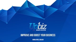 IMPROVE AND BOOST YOUR BUSINESS
www.upbiz.com.br
 