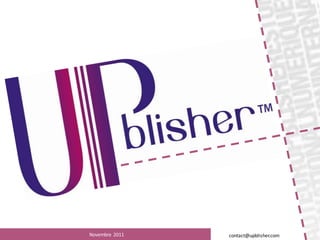 Novembre 2011   contact@upblisher.com
 