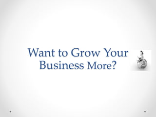 Want to Grow Your
Business More?
 