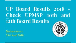 UP Board Results 2018 -
Check UPMSP 10th and
12th Board Results
Declaration on:
29th April 2018
 