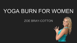 YOGA BURN FOR WOMEN
ZOE BRAY-COTTON
 