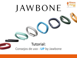 Tutorial:
Consejos de uso - UP by Jawbone

 