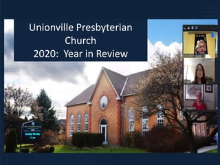 • What we’ve accomplished
• & where we’re going
Unionville Presbyterian
Church
2020: Year in Review
 