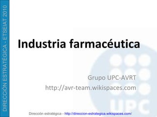 Industria farmac é utica Grupo UPC-AVRT http://avr-team.wikispaces.com 