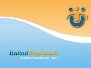 United PayCheck
   Transforming Dreams Into Reality
 