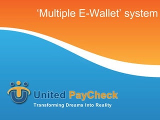 ‘Multiple E-Wallet’ system




Transforming Dreams Into Reality
 