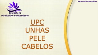 UPC
UNHAS
PELE
CABELOS
WWW.OMNILIFEES.COM.BR
 