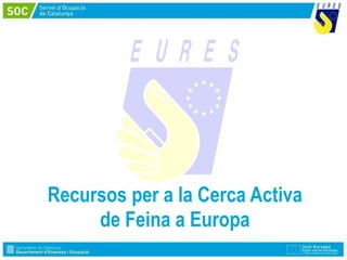 Recursos per a la Cerca Activa
de Feina a Europa
 