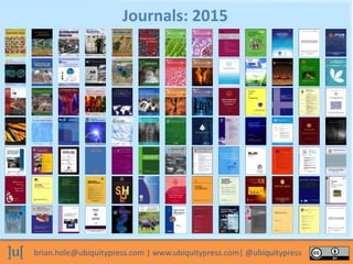 brian.hole@ubiquitypress.com | www.ubiquitypress.com| @ubiquitypress
Journals: 2015
 