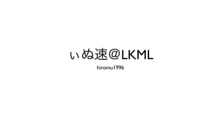 ぃぬ速＠LKML
hiromu1996
 
