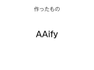作ったもの 
AAify 
 