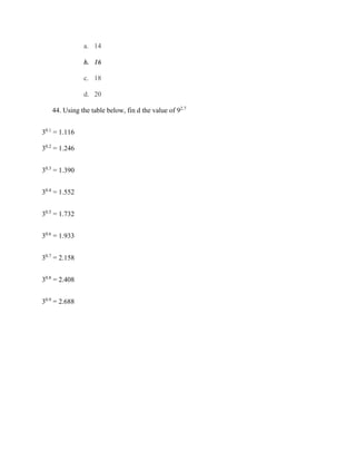 a. 14
b. 16
c. 18
d. 20
44. Using the table below, fin d the value of 92.7
30.1
= 1.116
30.2
= 1.246
30.3
= 1.390
30.4
= 1.552
30.5
= 1.732
30.6
= 1.933
30.7
= 2.158
30.8
= 2.408
30.9
= 2.688
 