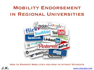 Mobility Endorsement
in Regional Universities
How to Promote Mobilities and How to Attract Students
www.jirikubes.com
 