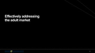 Effectively addressing 
the adult market 
23 
 