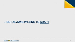 66 
…BUT ALWAYS WILLING TO ADAPT. 
 