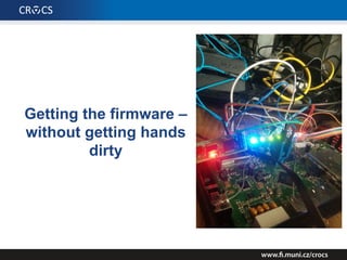 Getting the firmware –
without getting hands
dirty
 
