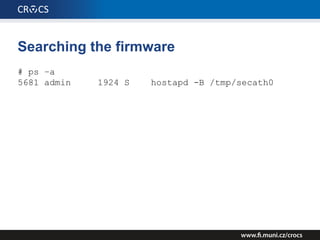 Searching the firmware
# ps –a
5681 admin 1924 S hostapd -B /tmp/secath0
 