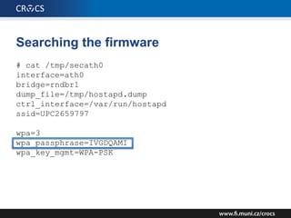 Searching the firmware
# cat /tmp/secath0
interface=ath0
bridge=rndbr1
dump_file=/tmp/hostapd.dump
ctrl_interface=/var/run/hostapd
ssid=UPC2659797
wpa=3
wpa_passphrase=IVGDQAMI
wpa_key_mgmt=WPA-PSK
 
