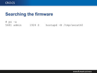 Searching the firmware
# find . -type f -exec grep -il 'secath0' {} ;
./fss/gw/lib/libUtility.so
./fss/gw/usr/sbin/aimDaem...
