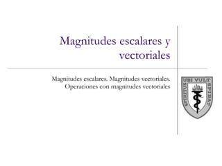 Magnitudes escalares y vectoriales Magnitudes escalares. Magnitudes vectoriales. Operaciones con magnitudes vectoriales 