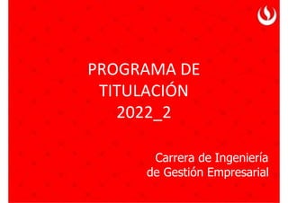 Carrera de Ingeniería
de Gestión Empresarial
PROGRAMA DE
TITULACIÓN
2022_2
 