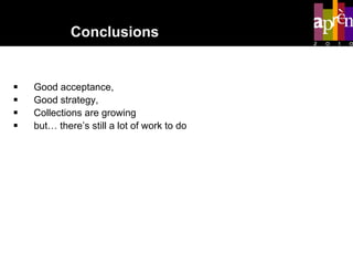 Good acceptance, Good strategy,  Collections are growing but… there’s still a lot of work to do Conclusions 