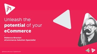 @RebeccaBrocton // @WeAreJH
-
Rebecca Brocton
eCommerce Solution Specialist
 