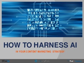 HOW TO HARNESS AI
IN YOUR CONTENT MARKETING STRATEGY
 