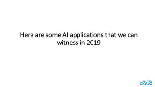Here are some AI applications that we can
witness in 2019
 