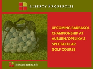 libertyproperties.info
UPCOMING BARBASOL
CHAMPIONSHIP AT
AUBURN/OPELIKA'S
SPECTACULAR
GOLF COURSE
 