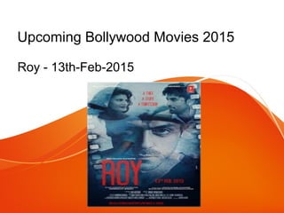 Upcoming Bollywood Movies 2015
Roy - 13th-Feb-2015
 